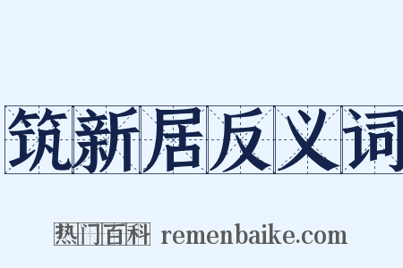 筑新居反义词是什么意思的图片